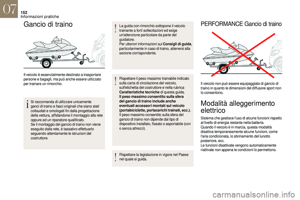 CITROEN DS3 2018  Libretti Di Uso E manutenzione (in Italian) 152
Gancio di traino
Il veicolo è essenzialmente destinato a trasportare 
p ersone e bagagli, ma può anche essere utilizzato 
per trainare un rimorchio.
Si raccomanda di utilizzare unicamente 
ganci