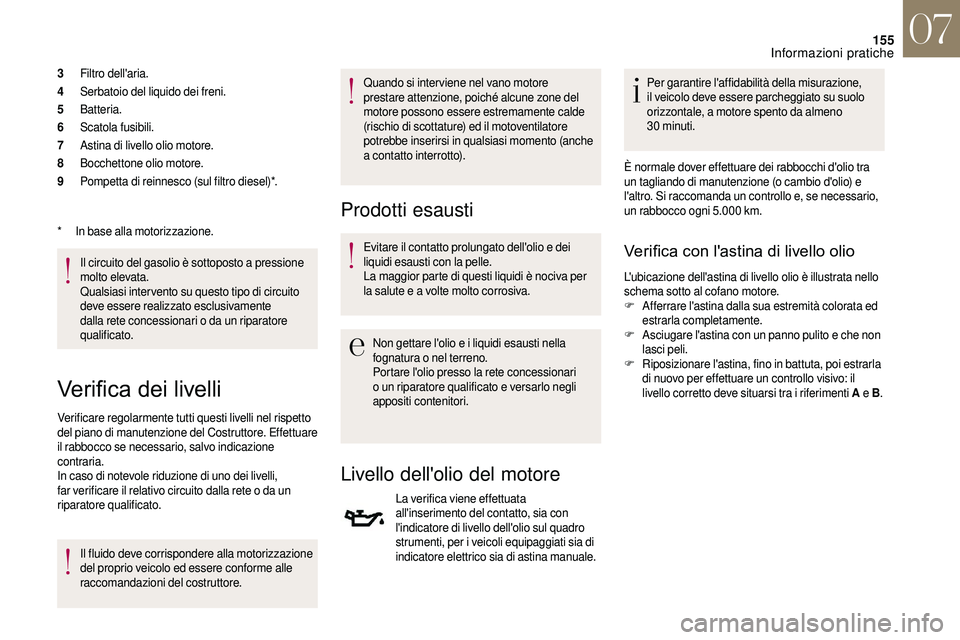 CITROEN DS3 2018  Libretti Di Uso E manutenzione (in Italian) 155
3Filtro dell'aria.
4 Serbatoio del liquido dei freni.
5 Batteria.
6 Scatola fusibili.
7 Astina di livello olio motore.
8 Bocchettone olio motore.
9 Pompetta di reinnesco (sul filtro diesel)*.
