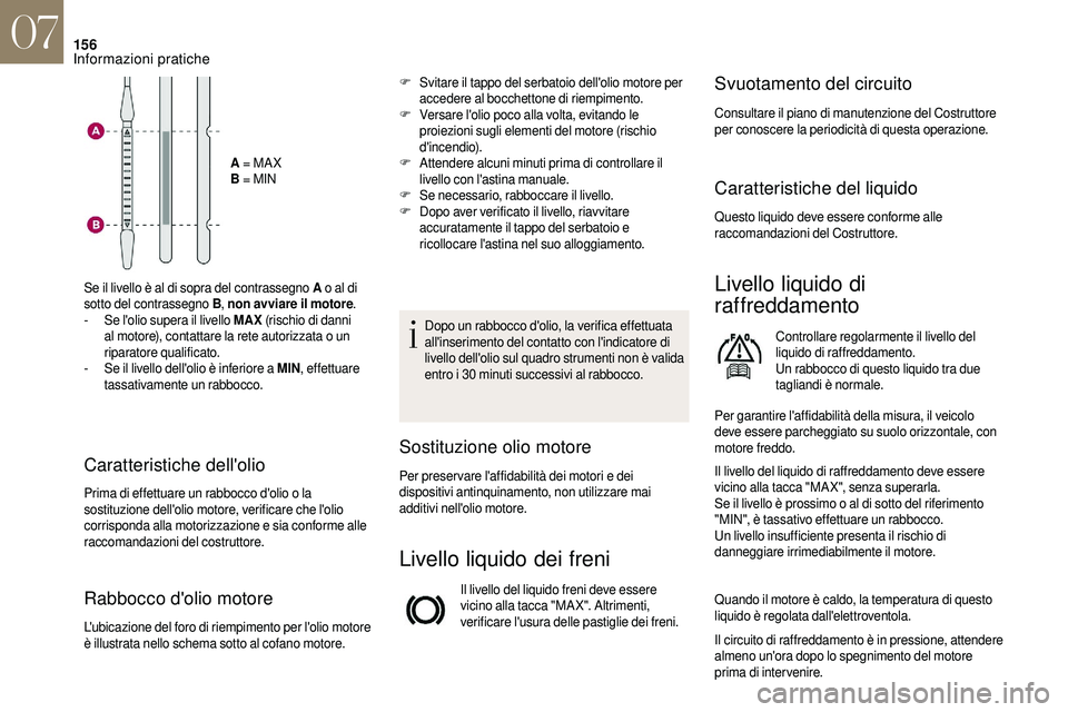 CITROEN DS3 2018  Libretti Di Uso E manutenzione (in Italian) 156
A = MA X
B  = MIN
Se il livello è al di sopra del contrassegno A  o
  al di 
sotto del contrassegno B , non avviare il motore .
-
 
S

e l'olio supera il livello MAX  (rischio di danni 
al mo