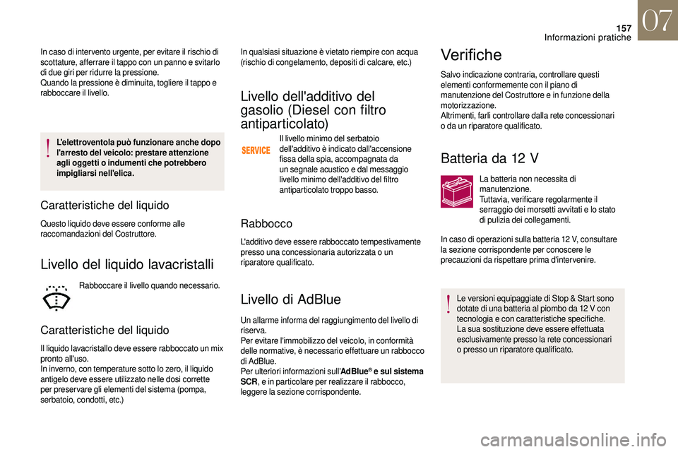 CITROEN DS3 2018  Libretti Di Uso E manutenzione (in Italian) 157
L'elettroventola può funzionare anche dopo 
l'arresto del veicolo: prestare attenzione 
agli oggetti o  indumenti che potrebbero 
impigliarsi nell'elica.
Caratteristiche del liquido
Q