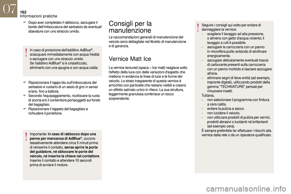 CITROEN DS3 2018  Libretti Di Uso E manutenzione (in Italian) 162
F Dopo aver completato il rabbocco, asciugare il bordo dell'imboccatura del serbatoio da eventuali 
sbavature con uno straccio umido.
In caso di proiezione dell'additivo AdBlue
®, 
sciacq