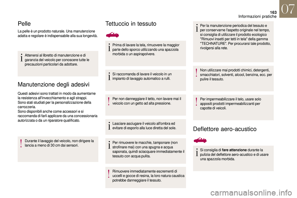 CITROEN DS3 2018  Libretti Di Uso E manutenzione (in Italian) 163
Pelle
La pelle è un prodotto naturale. Una manutenzione 
adatta e regolare è indispensabile alla sua longevità.Attenersi al libretto di manutenzione e di 
garanzia del veicolo per conoscere tut