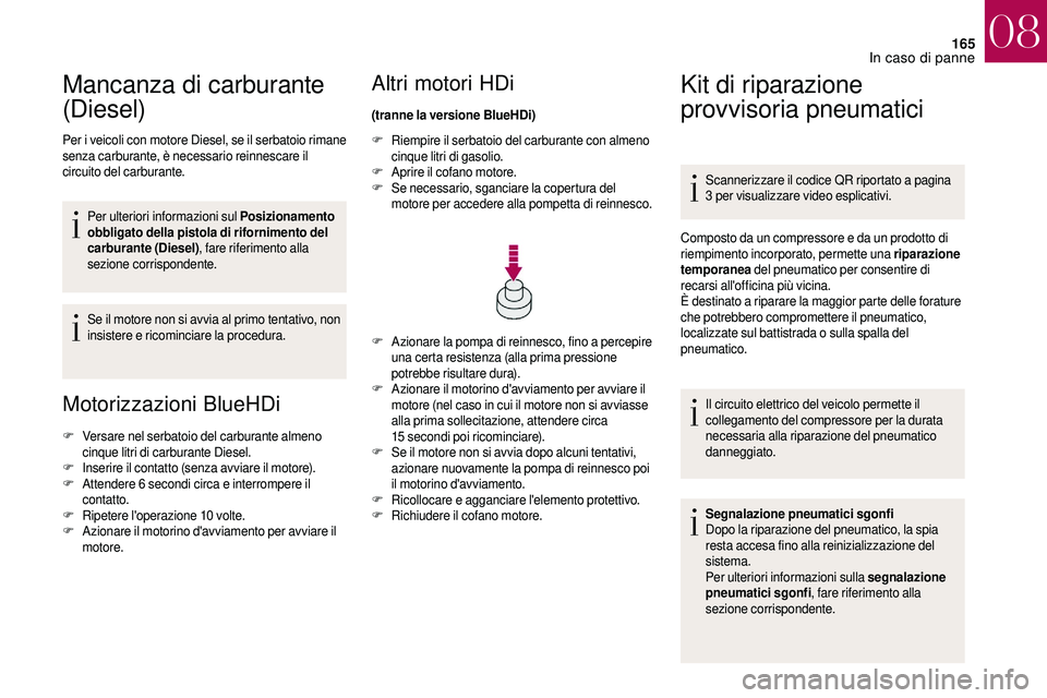 CITROEN DS3 2018  Libretti Di Uso E manutenzione (in Italian) 165
Mancanza di carburante 
(Diesel)
Per i veicoli con motore Diesel, se il serbatoio rimane 
s enza carburante, è necessario reinnescare il 
circuito del carburante.
Per ulteriori informazioni sul P