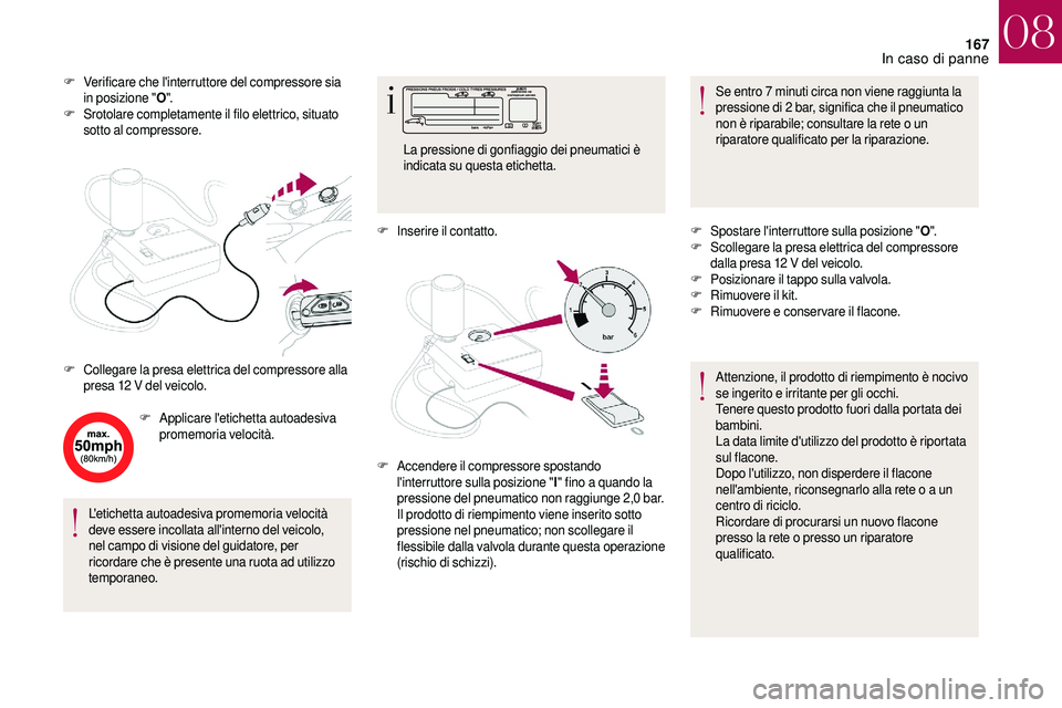 CITROEN DS3 2018  Libretti Di Uso E manutenzione (in Italian) 167
F Verificare che l'interruttore del compressore sia in posizione " O".
F
 S

rotolare completamente il filo elettrico, situato 
sotto al compressore.
F
 A

pplicare l'etichetta aut