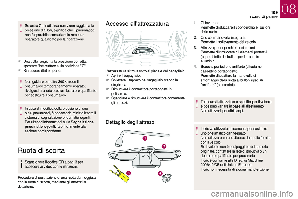 CITROEN DS3 2018  Libretti Di Uso E manutenzione (in Italian) 169
Se entro 7 minuti circa non viene raggiunta la 
p ressione di 2  bar, significa che il pneumatico 
non è riparabile; consultare la rete o
  un 
riparatore qualificato per la riparazione.
F
 U

na