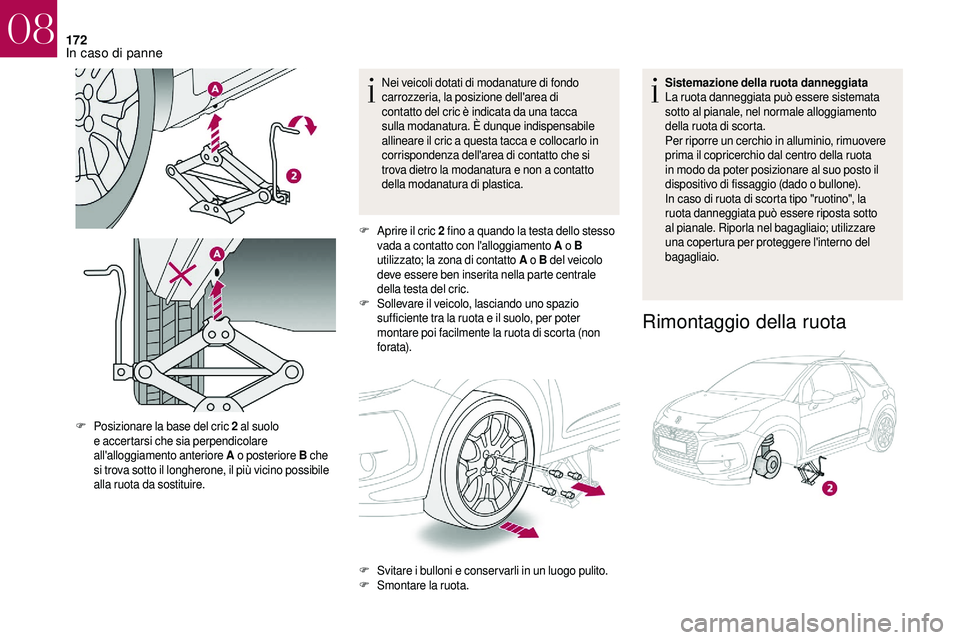 CITROEN DS3 2018  Libretti Di Uso E manutenzione (in Italian) 172
Nei veicoli dotati di modanature di fondo 
carrozzeria, la posizione dell'area di 
contatto del cric è indicata da una tacca 
sulla modanatura. È dunque indispensabile 
allineare il cric a  