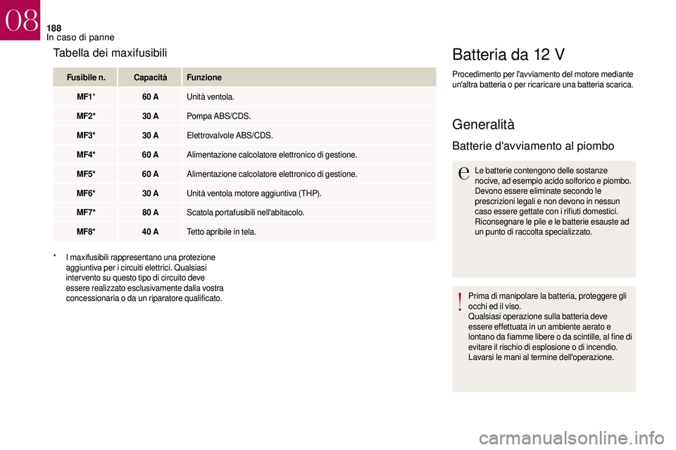 CITROEN DS3 2018  Libretti Di Uso E manutenzione (in Italian) 188
Batteria da 12 V
Procedimento per l'avviamento del motore mediante 
un'altra batteria o  per ricaricare una batteria scarica.
Generalità
Batterie d'avviamento al piombo
Le batterie co