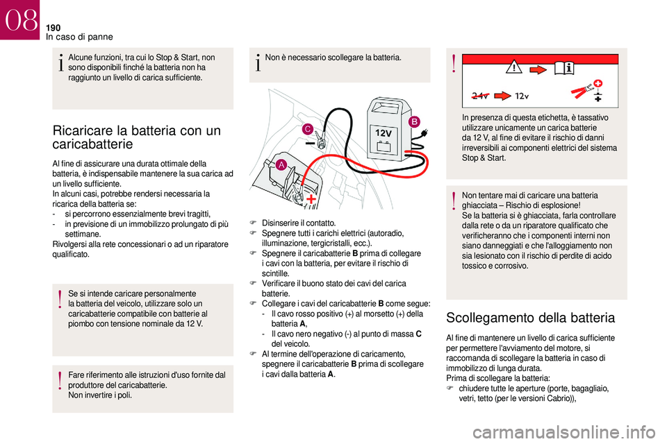 CITROEN DS3 2018  Libretti Di Uso E manutenzione (in Italian) 190
Ricaricare la batteria con un 
caricabatterie
Al fine di assicurare una durata ottimale della 
batteria, è indispensabile mantenere la sua carica ad 
un livello sufficiente.
In alcuni casi, potre