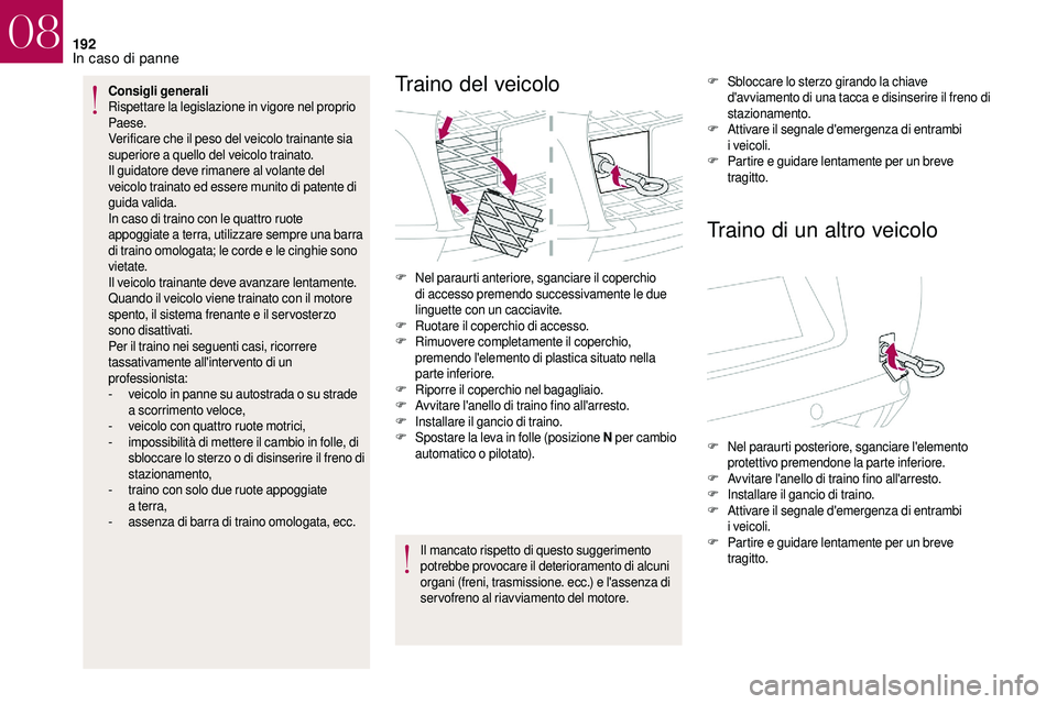 CITROEN DS3 2018  Libretti Di Uso E manutenzione (in Italian) 192
Consigli generali 
Rispettare la legislazione in vigore nel proprio 
Paese.
Verificare che il peso del veicolo trainante sia 
superiore a
 
quello del veicolo trainato.
Il guidatore deve rimanere 