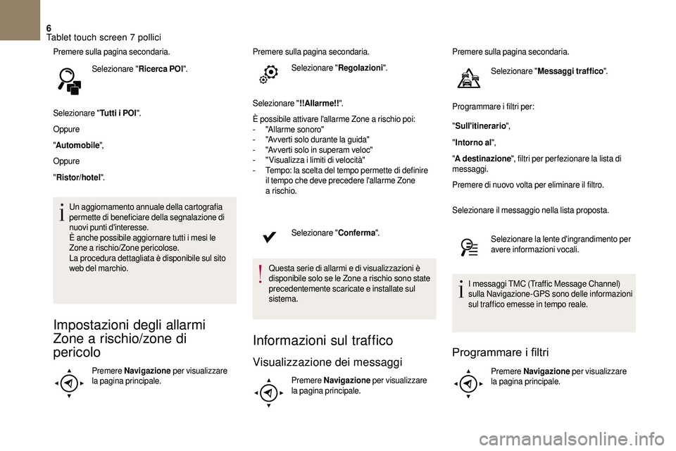 CITROEN DS3 2018  Libretti Di Uso E manutenzione (in Italian) 6
Premere sulla pagina secondaria.Selezionare " Ricerca POI".
Selezionare " Tutti i
  POI".
Oppure
" Automobile ",
Oppure
" Ristor/hotel ".
Un aggiornamento annuale del
