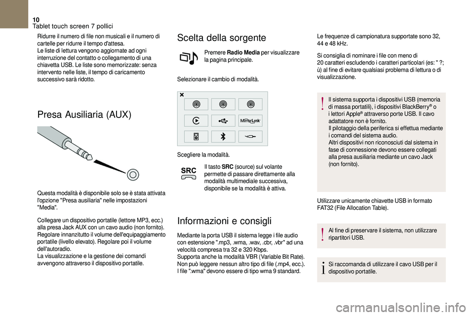 CITROEN DS3 2018  Libretti Di Uso E manutenzione (in Italian) 10
Ridurre il numero di file non musicali e il numero di 
cartelle per ridurre il tempo d'attesa.
Le liste di lettura vengono aggiornate ad ogni 
interruzione del contatto o  collegamento di una 
