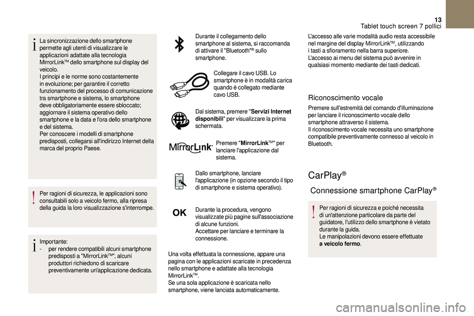 CITROEN DS3 2018  Libretti Di Uso E manutenzione (in Italian) 13
La sincronizzazione dello smartphone 
permette agli utenti di visualizzare le 
applicazioni adattate alla tecnologia 
MirrorLink
TM dello smartphone sul display del 
veicolo.
I principi e le norme 