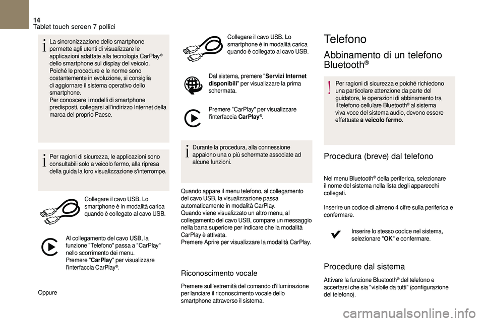 CITROEN DS3 2018  Libretti Di Uso E manutenzione (in Italian) 14
La sincronizzazione dello smartphone 
permette agli utenti di visualizzare le 
applicazioni adattate alla tecnologia CarPlay
® 
dello smartphone sul display del veicolo.
Poiché le procedure e le 