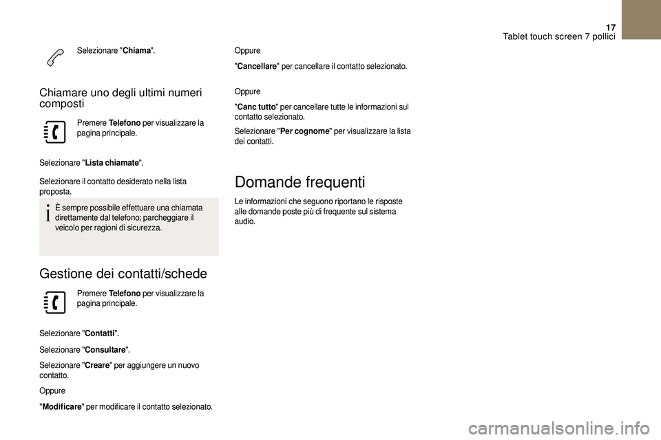 CITROEN DS3 2018  Libretti Di Uso E manutenzione (in Italian) 17
Selezionare "Chiama".
Chiamare uno degli ultimi numeri 
composti
Premere  Telefono  per visualizzare la 
pagina principale.
Selezionare " Lista chiamate ".
Selezionare il contatto d