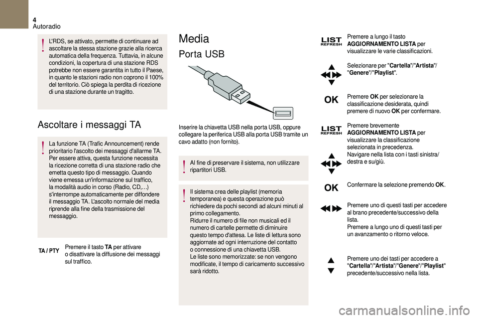 CITROEN DS3 2018  Libretti Di Uso E manutenzione (in Italian) 4
L'RDS, se attivato, permette di continuare ad 
ascoltare la stessa stazione grazie alla ricerca 
automatica della frequenza. Tuttavia, in alcune 
condizioni, la copertura di una stazione RDS 
po