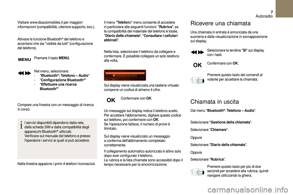 CITROEN DS3 2018  Libretti Di Uso E manutenzione (in Italian) 7
Visitare www.dsautomobiles.it per maggiori 
informazioni (compatibilità, ulteriore supporto, ecc.).
Attivare la funzione Bluetooth
® del telefono e 
accertarsi che sia "visibile da tutti" 