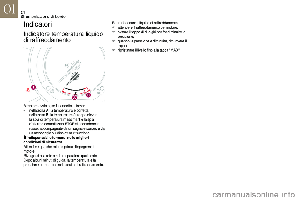 CITROEN DS3 2018  Libretti Di Uso E manutenzione (in Italian) 24
Indicatori
Indicatore temperatura liquido 
di raffreddamento
Per rabboccare il liquido di raffreddamento:
F attendere il raffreddamento del motore,
F
 s

vitare il tappo di due giri per far diminui