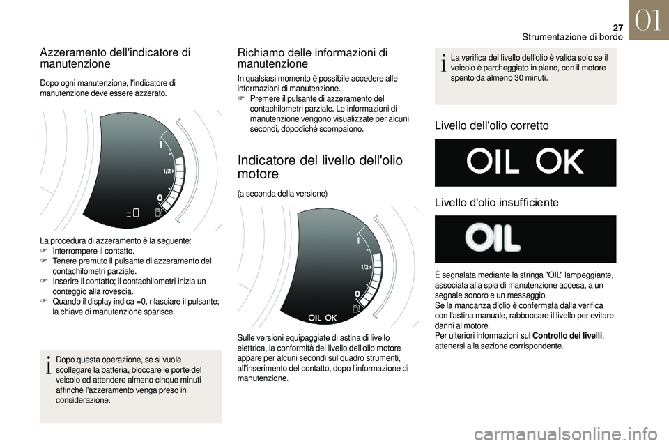 CITROEN DS3 2018  Libretti Di Uso E manutenzione (in Italian) 27
Azzeramento dell'indicatore di 
manutenzione
Dopo ogni manutenzione, l'indicatore di 
manutenzione deve essere azzerato.
La procedura di azzeramento è la seguente:
F
 In
terrompere il cont