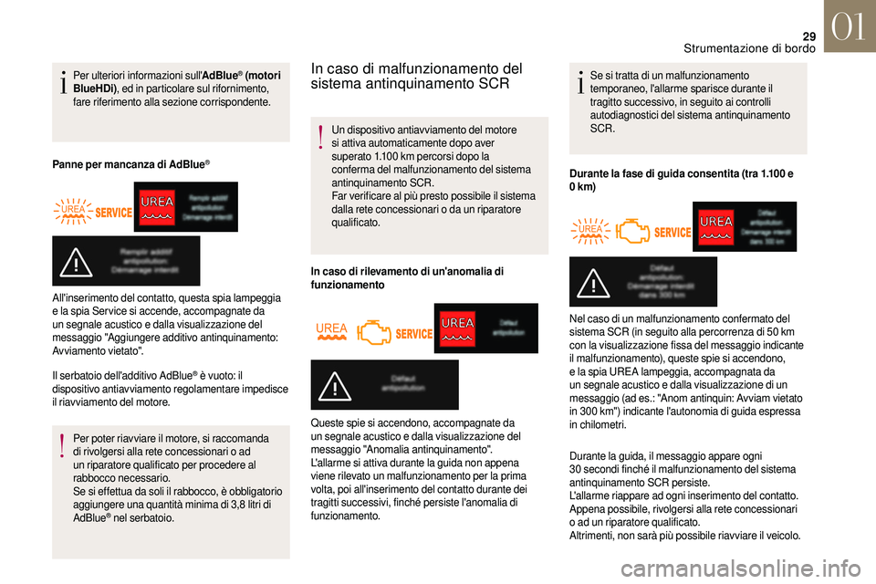 CITROEN DS3 2018  Libretti Di Uso E manutenzione (in Italian) 29
Per ulteriori informazioni sull'AdBlue® (motori 
BlueHDi) , ed in particolare sul rifornimento, 
fare riferimento alla sezione corrispondente.
Panne per mancanza di AdBlue
®
Il serbatoio dell