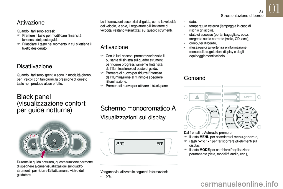 CITROEN DS3 2018  Libretti Di Uso E manutenzione (in Italian) 31
Attivazione
Quando i fari sono accesi:
F P remere il tasto per modificare l'intensità 
luminosa del posto guida.
F
 R

ilasciare il tasto nel momento in cui si ottiene il 
livello desiderato.
