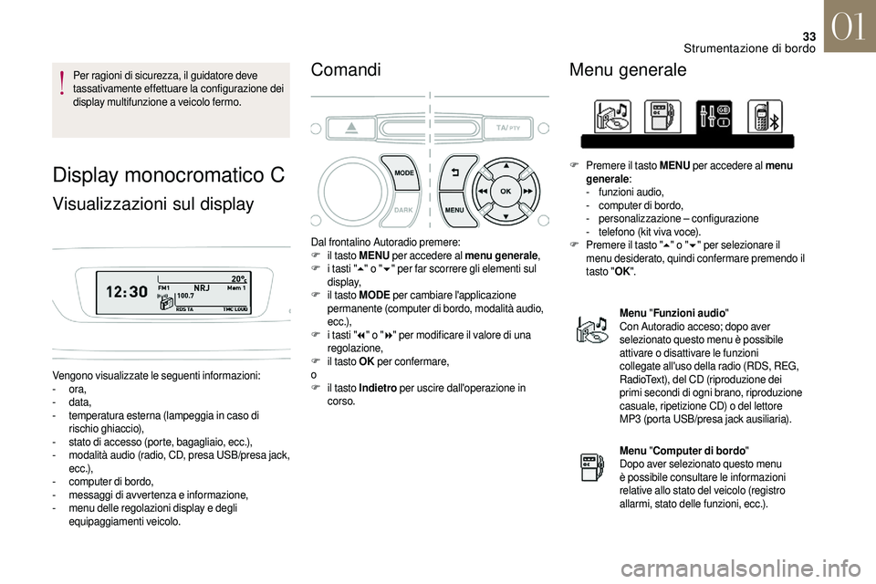 CITROEN DS3 2018  Libretti Di Uso E manutenzione (in Italian) 33
Per ragioni di sicurezza, il guidatore deve 
tassativamente effettuare la configurazione dei 
display multifunzione a  veicolo fermo.
Display monocromatico C
Visualizzazioni sul display
Vengono vis