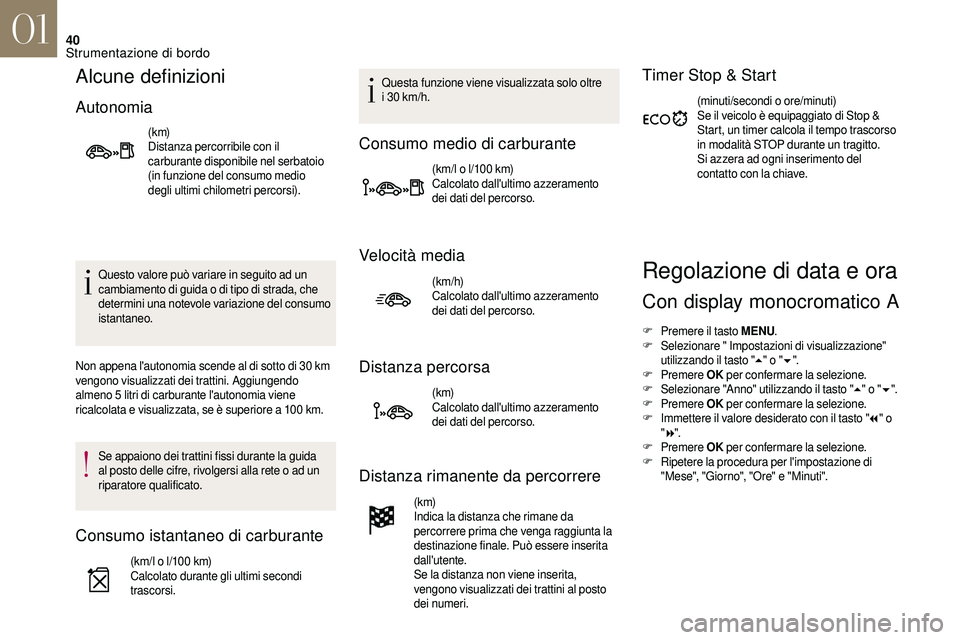 CITROEN DS3 2018  Libretti Di Uso E manutenzione (in Italian) 40
Alcune definizioni
Autonomia
(k m)
Distanza percorribile con il 
carburante disponibile nel serbatoio 
(in funzione del consumo medio 
degli ultimi chilometri percorsi).
Questo valore può variare 