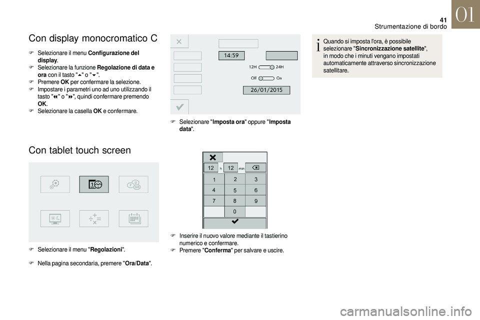 CITROEN DS3 2018  Libretti Di Uso E manutenzione (in Italian) 41
Con display monocromatico C
F Selezionare il menu Configurazione del display .
F
 Sel

ezionare la funzione Regolazione di data e 
ora  con il tasto " 5" o " 6".
F
 P

remere  OK pe