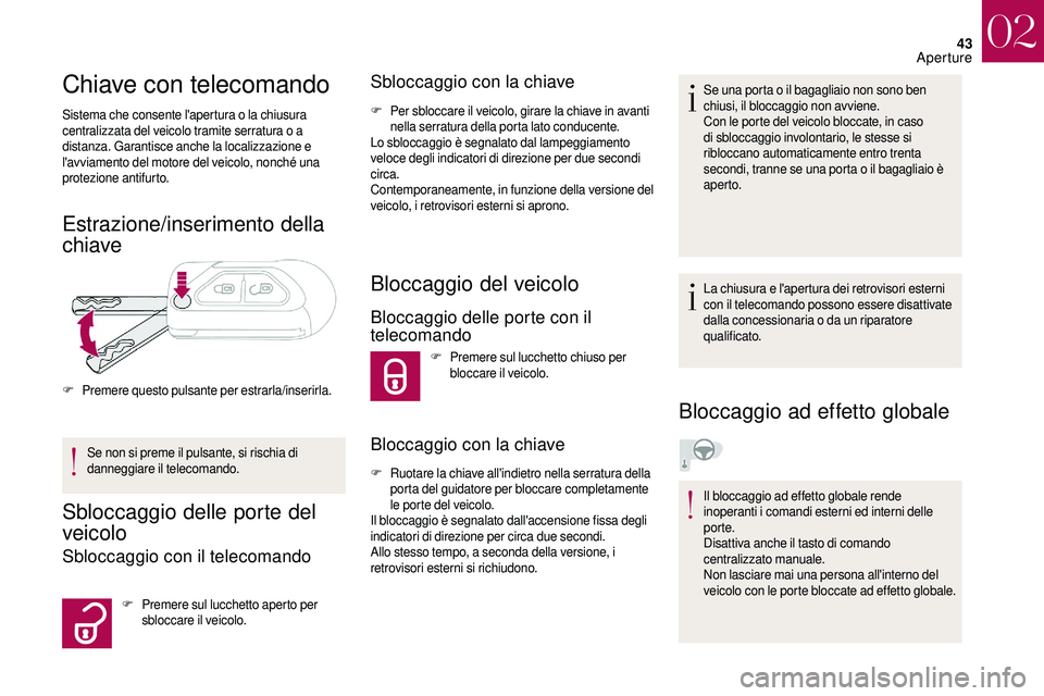 CITROEN DS3 2018  Libretti Di Uso E manutenzione (in Italian) 43
Chiave con telecomando
Sistema che consente l'apertura o la chiusura 
c entralizzata del veicolo tramite serratura o   a 
distanza. Garantisce anche la localizzazione e 
l'avviamento del mo