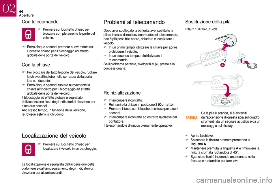 CITROEN DS3 2018  Libretti Di Uso E manutenzione (in Italian) 44
Con telecomando
F Premere sul lucchetto chiuso per bloccare completamente le porte del 
veicolo.
F
 E

ntro cinque secondi premere nuovamente sul 
lucchetto chiuso per il bloccaggio ad effetto 
glo