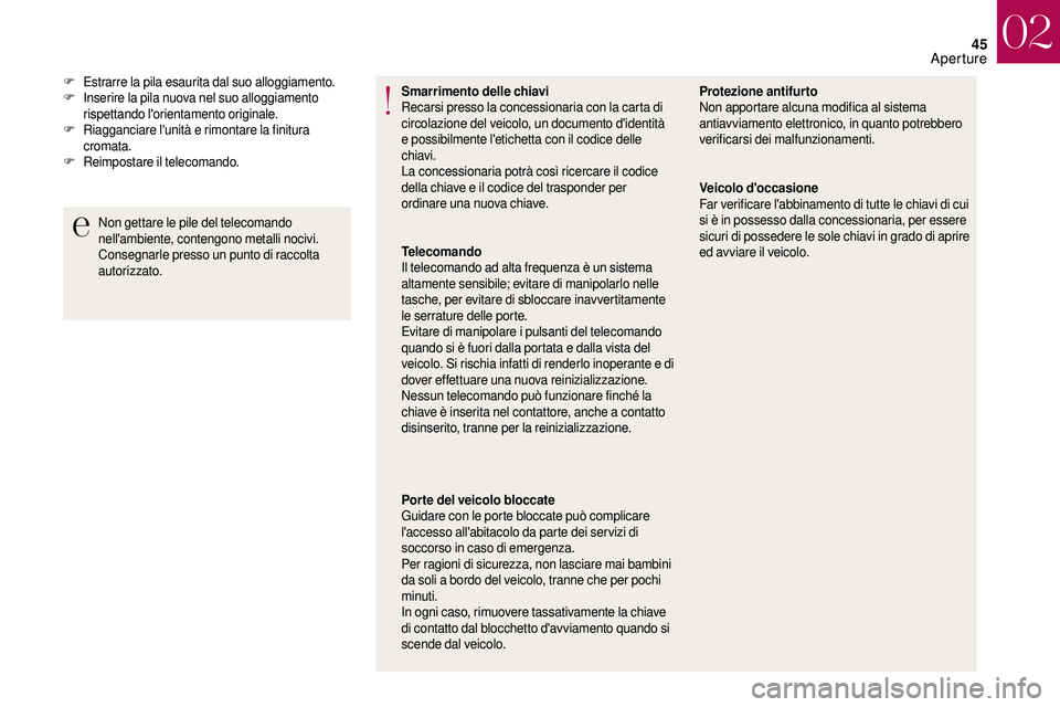 CITROEN DS3 2018  Libretti Di Uso E manutenzione (in Italian) 45
Smarrimento delle chiavi
Recarsi presso la concessionaria con la carta di 
circolazione del veicolo, un documento d'identità 
e possibilmente l'etichetta con il codice delle 
chiavi.
La co