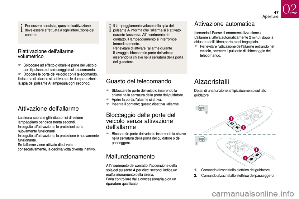 CITROEN DS3 2018  Libretti Di Uso E manutenzione (in Italian) 47
Per essere acquisita, questa disattivazione 
deve essere effettuata a  ogni interruzione del 
contatto.
Riattivazione dell'allarme 
volumetrico 
F Sbloccare ad effetto globale le porte del veic