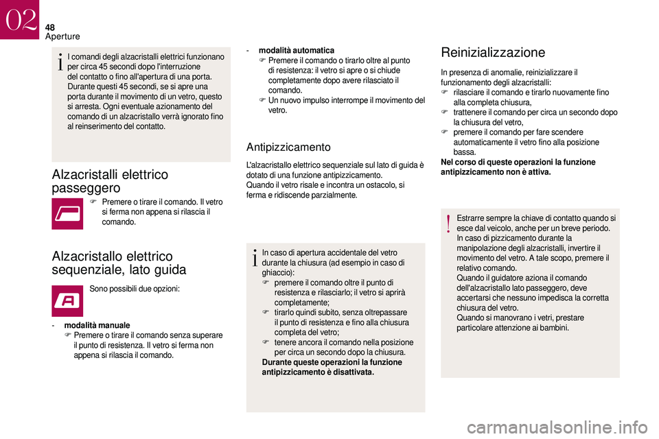 CITROEN DS3 2018  Libretti Di Uso E manutenzione (in Italian) 48
I comandi degli alzacristalli elettrici funzionano 
per circa 45  secondi dopo l'interruzione 
del contatto o
  fino all'apertura di una porta. 
Durante questi 45
  secondi, se si apre una 