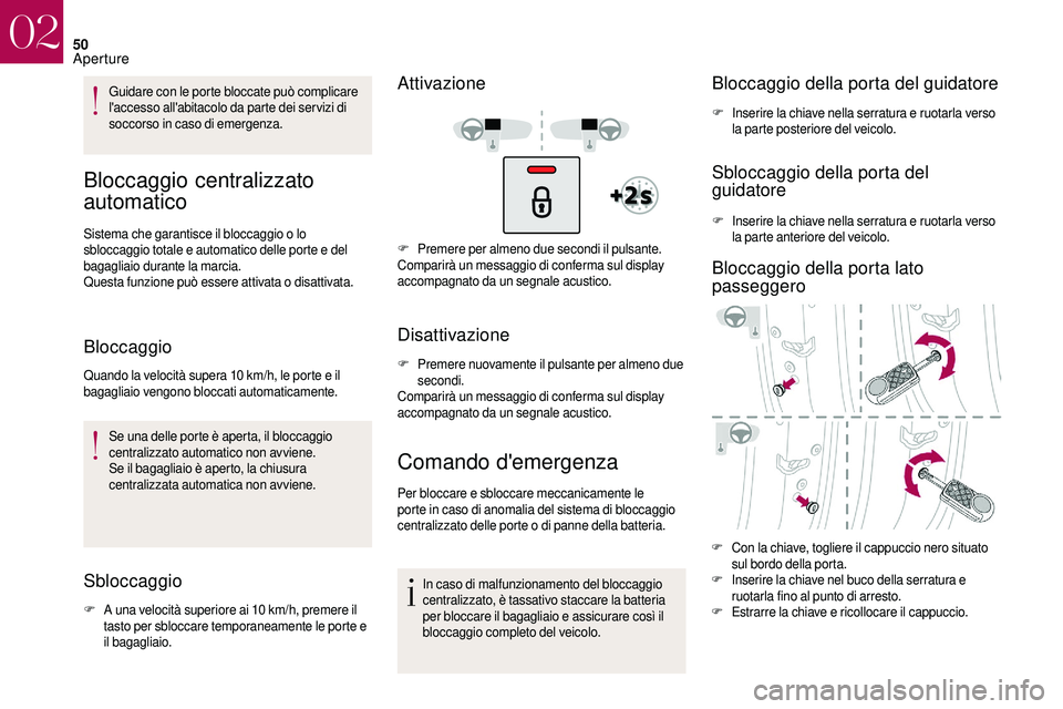 CITROEN DS3 2018  Libretti Di Uso E manutenzione (in Italian) 50
Guidare con le porte bloccate può complicare 
l'accesso all'abitacolo da parte dei ser vizi di 
soccorso in caso di emergenza.
Bloccaggio centralizzato 
automatico
Sistema che garantisce i