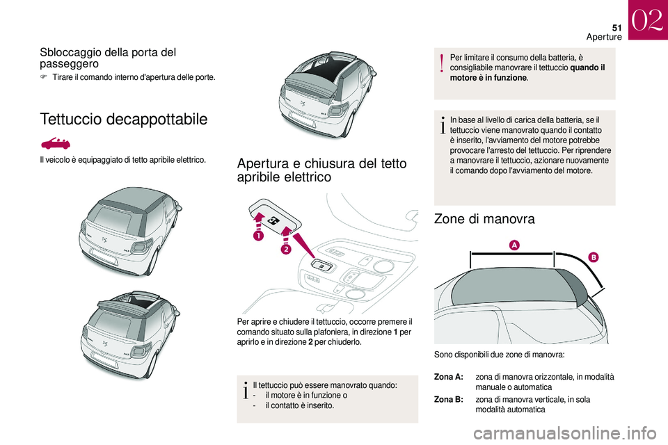 CITROEN DS3 2018  Libretti Di Uso E manutenzione (in Italian) 51
Sbloccaggio della porta del 
passeggero
F Tirare il comando interno d'apertura delle porte.
Tettuccio decappottabile
Il veicolo è equipaggiato di tetto apribile elettrico.Apertura e chiusura d