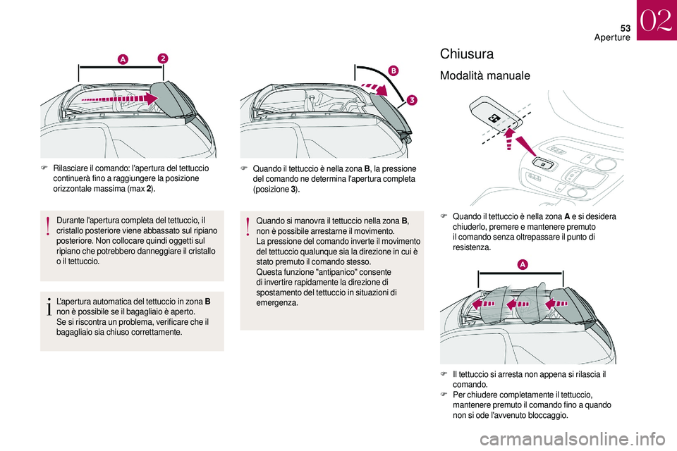 CITROEN DS3 2018  Libretti Di Uso E manutenzione (in Italian) 53
F Rilasciare il comando: l'apertura del tettuccio continuerà fino a  raggiungere la posizione 
orizzontale massima (max 2 ).
Durante l'apertura completa del tettuccio, il 
cristallo poster