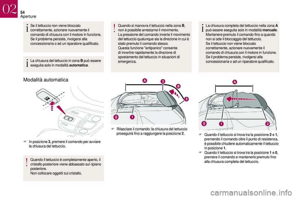 CITROEN DS3 2018  Libretti Di Uso E manutenzione (in Italian) 54
Se il tettuccio non viene bloccato 
correttamente, azionare nuovamente il 
comando di chiusura con il motore in funzione.
Se il problema persiste, rivolgersi alla 
concessionaria o
 
ad un riparato