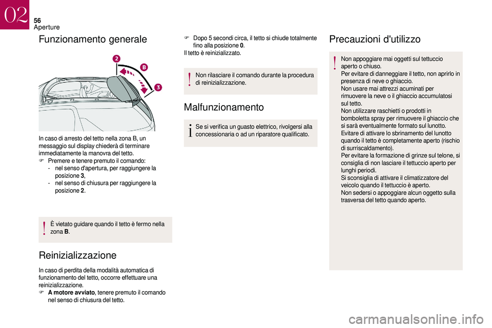 CITROEN DS3 2018  Libretti Di Uso E manutenzione (in Italian) 56
Funzionamento generale
In caso di arresto del tetto nella zona B, un 
messaggio sul display chiederà di terminare 
immediatamente la manovra del tetto.
F
 P
remere e tenere premuto il comando: 
-
