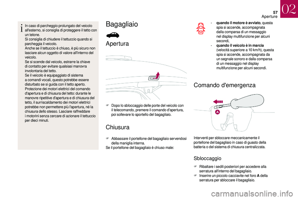 CITROEN DS3 2018  Libretti Di Uso E manutenzione (in Italian) 57
In caso di parcheggio prolungato del veicolo 
all'esterno, si consiglia di proteggere il tetto con 
un telone.
Si consiglia di chiudere il tettuccio quando si 
parcheggia il veicolo.
Anche se i