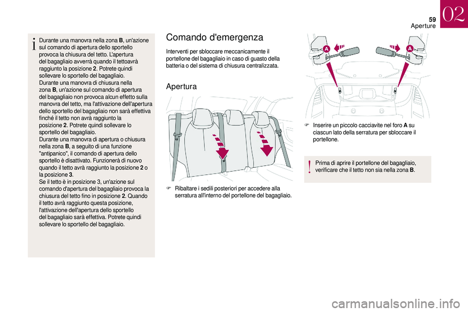 CITROEN DS3 2018  Libretti Di Uso E manutenzione (in Italian) 59
Durante una manovra nella zona B, un'azione 
sul comando di apertura dello sportello 
provoca la chiusura del tetto. L'apertura 
del bagagliaio avverrà quando il tettoavrà 
raggiunto la p