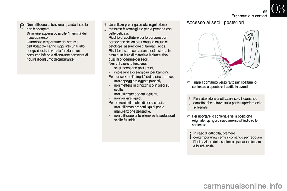 CITROEN DS3 2018  Libretti Di Uso E manutenzione (in Italian) 63
Non utilizzare la funzione quando il sedile 
non è occupato.
Diminuire appena possibile l'intensità del 
riscaldamento.
Quando le temperature del sedile e 
dell'abitacolo hanno raggiunto 