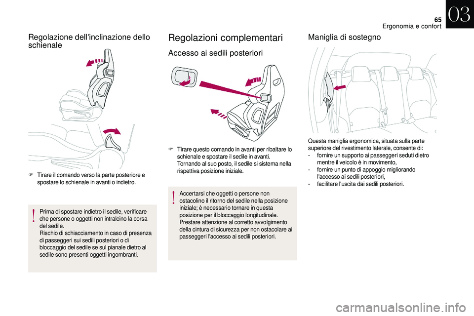CITROEN DS3 2018  Libretti Di Uso E manutenzione (in Italian) 65
Regolazione dell'inclinazione dello 
schienale
F Tirare il comando verso la parte posteriore e spostare lo schienale in avanti o  indietro.
Prima di spostare indietro il sedile, verificare 
che