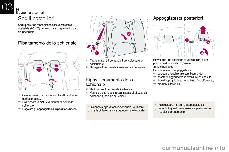 CITROEN DS3 2018  Libretti Di Uso E manutenzione (in Italian) 66
Sedili posteriori
Sedili posteriori monoblocco fisso e schienale 
ribaltabile (1/3-2/3) per modulare lo spazio di carico 
del bagagliaio.
Ribaltamento dello schienaleRiposizionamento dello 
schiena