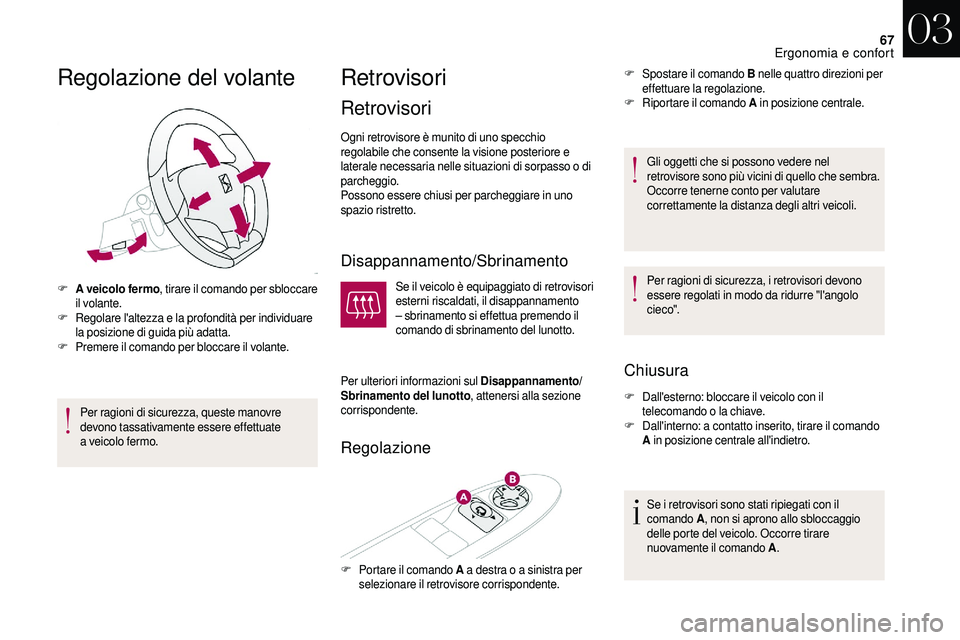 CITROEN DS3 2018  Libretti Di Uso E manutenzione (in Italian) 67
Regolazione del volante
F A veicolo fermo, tirare il comando per sbloccare 
il volante.
F
 R

egolare l'altezza e la profondità per individuare 
la posizione di guida più adatta.
F
 P

remere