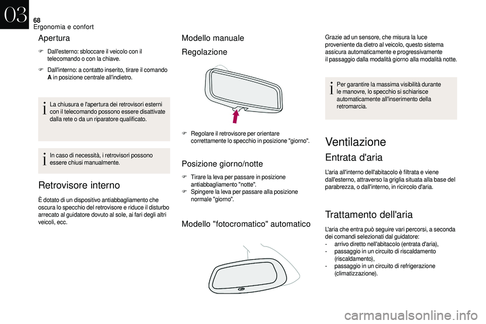 CITROEN DS3 2018  Libretti Di Uso E manutenzione (in Italian) 68
Apertura
F Dall'esterno: sbloccare il veicolo con il telecomando o   con la chiave.
F
 D

all'interno: a contatto inserito, tirare il comando 
A  in posizione centrale all'indietro.
La 