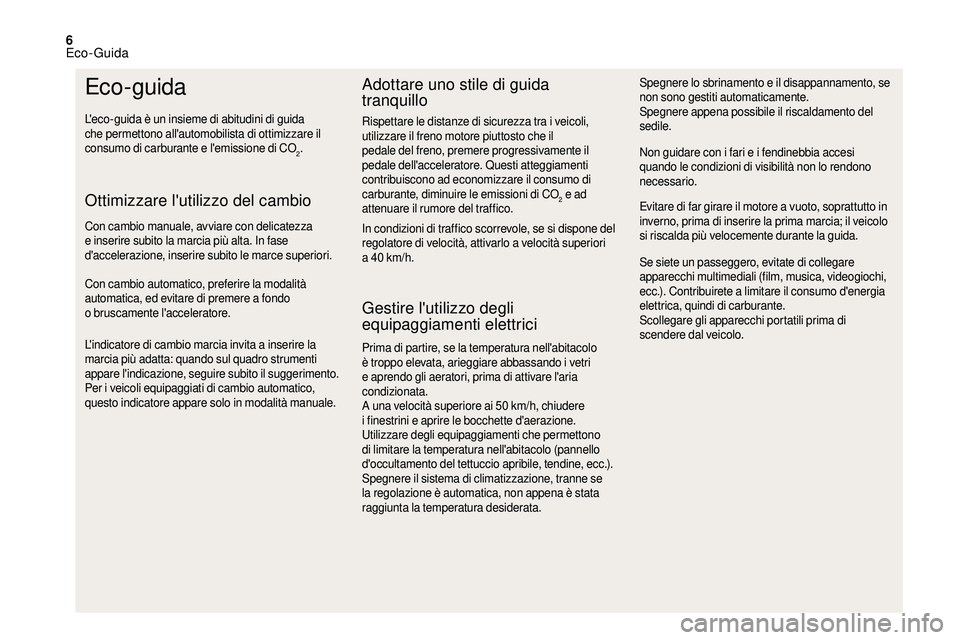 CITROEN DS3 2018 Libretti Di Uso E manutenzione (in Italian) 6
Eco-guida
L'eco-guida è un insieme di abitudini di guida
che permettono all'automobilista di ottimizzare il
consumo di carburante e l'emissione di CO
2.
Ottimizzare l'utilizzo del CITROEN DS3 2018 Libretti Di Uso E manutenzione (in Italian) 6
Eco-guida
L'eco-guida è un insieme di abitudini di guida
che permettono all'automobilista di ottimizzare il
consumo di carburante e l'emissione di CO
2.
Ottimizzare l'utilizzo del