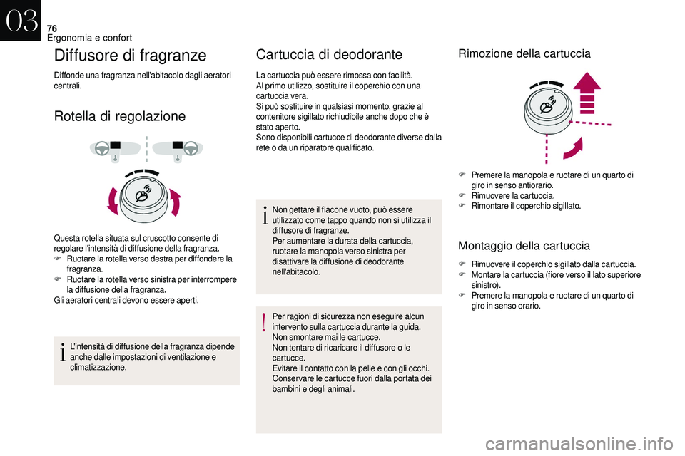 CITROEN DS3 2018  Libretti Di Uso E manutenzione (in Italian) 76
Diffusore di fragranze
Diffonde una fragranza nell'abitacolo dagli aeratori 
centrali.
Rotella di regolazione
Questa rotella situata sul cruscotto consente di 
regolare l'intensità di diff