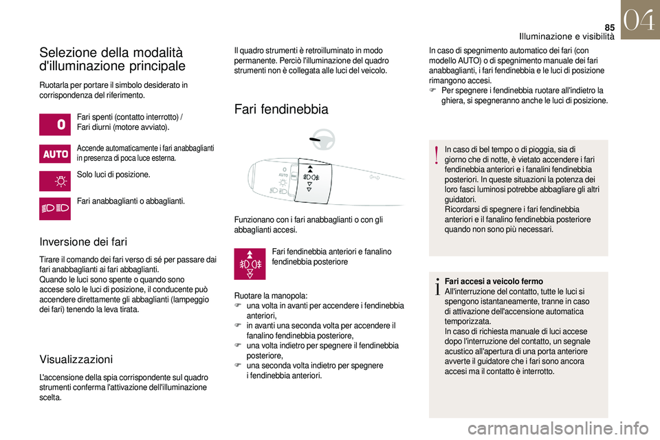 CITROEN DS3 2018  Libretti Di Uso E manutenzione (in Italian) 85
Selezione della modalità 
d'illuminazione principale
Ruotarla per portare il simbolo desiderato in 
corrispondenza del riferimento.Fari spenti (contatto interrotto) /
Fari diurni (motore avvia