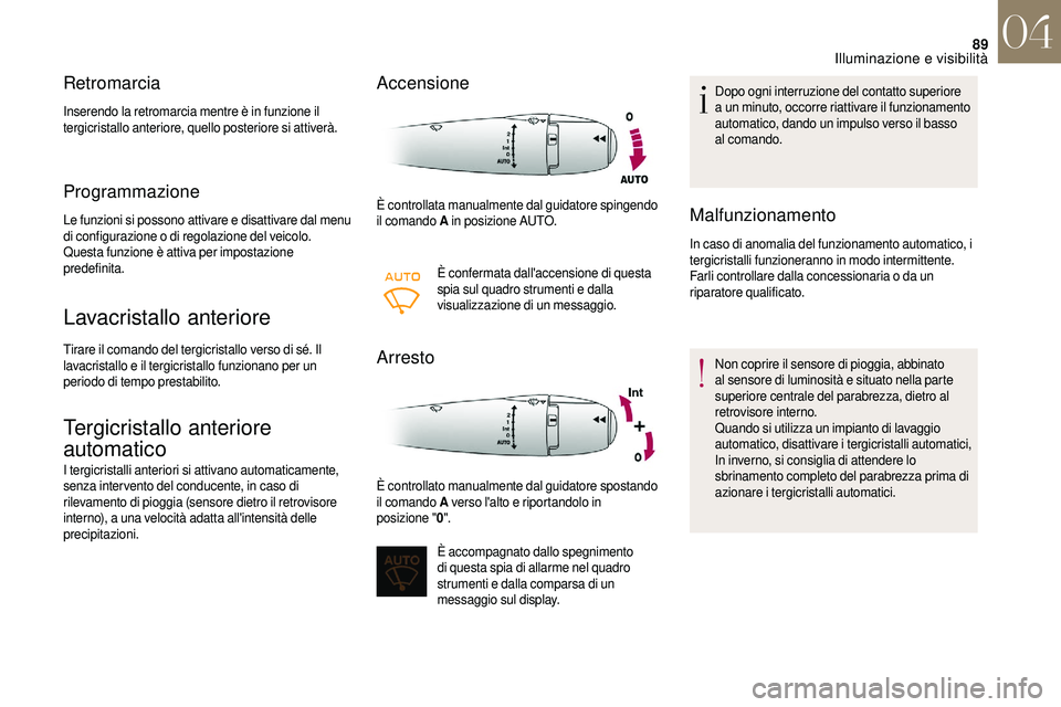 CITROEN DS3 2018  Libretti Di Uso E manutenzione (in Italian) 89
Retromarcia
Inserendo la retromarcia mentre è in funzione il 
tergicristallo anteriore, quello posteriore si attiverà.
Programmazione
Le funzioni si possono attivare e disattivare dal menu 
di co