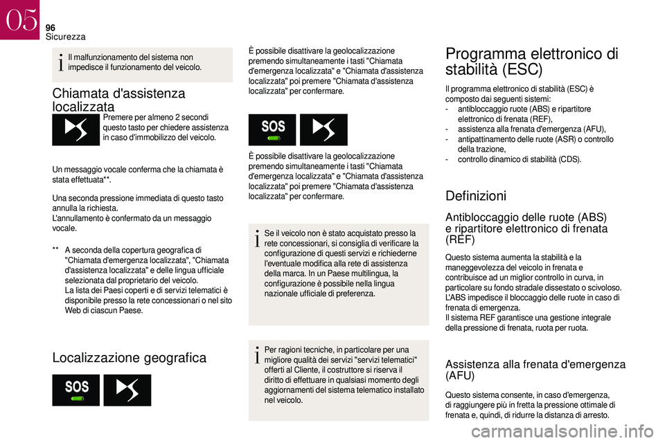 CITROEN DS3 2018  Libretti Di Uso E manutenzione (in Italian) 96
Il malfunzionamento del sistema non 
impedisce il funzionamento del veicolo.
Chiamata d'assistenza 
localizzata
** A seconda della copertura geografica di "Chiamata d'emergenza localizz