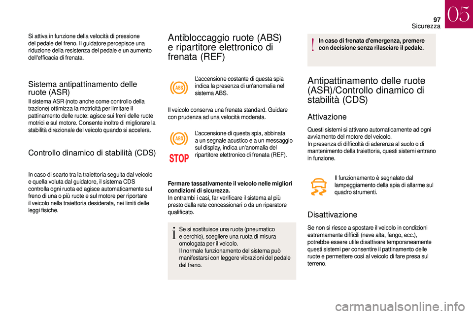 CITROEN DS3 2018  Libretti Di Uso E manutenzione (in Italian) 97
Sistema antipattinamento delle 
ruote (ASR)
Il sistema ASR (noto anche come controllo della 
trazione) ottimizza la motricità per limitare il 
pattinamento delle ruote: agisce sui freni delle ruot